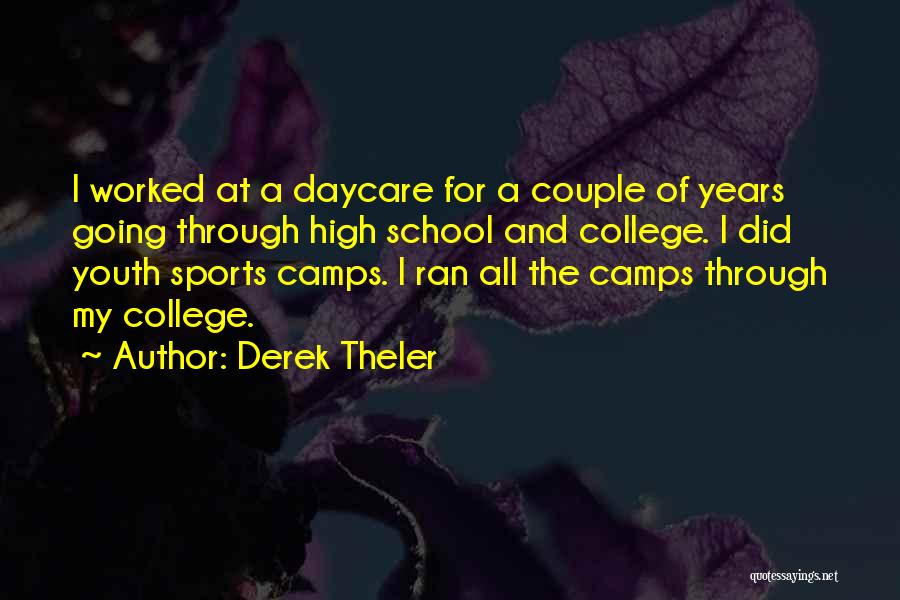 Derek Theler Quotes: I Worked At A Daycare For A Couple Of Years Going Through High School And College. I Did Youth Sports