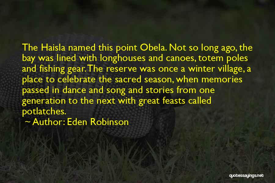 Eden Robinson Quotes: The Haisla Named This Point Obela. Not So Long Ago, The Bay Was Lined With Longhouses And Canoes, Totem Poles