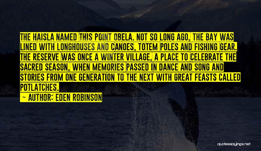 Eden Robinson Quotes: The Haisla Named This Point Obela. Not So Long Ago, The Bay Was Lined With Longhouses And Canoes, Totem Poles