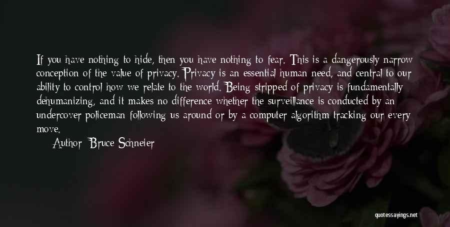 Bruce Schneier Quotes: If You Have Nothing To Hide, Then You Have Nothing To Fear. This Is A Dangerously Narrow Conception Of The