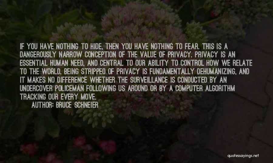 Bruce Schneier Quotes: If You Have Nothing To Hide, Then You Have Nothing To Fear. This Is A Dangerously Narrow Conception Of The