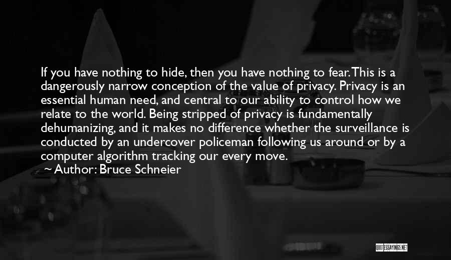 Bruce Schneier Quotes: If You Have Nothing To Hide, Then You Have Nothing To Fear. This Is A Dangerously Narrow Conception Of The