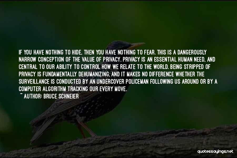 Bruce Schneier Quotes: If You Have Nothing To Hide, Then You Have Nothing To Fear. This Is A Dangerously Narrow Conception Of The