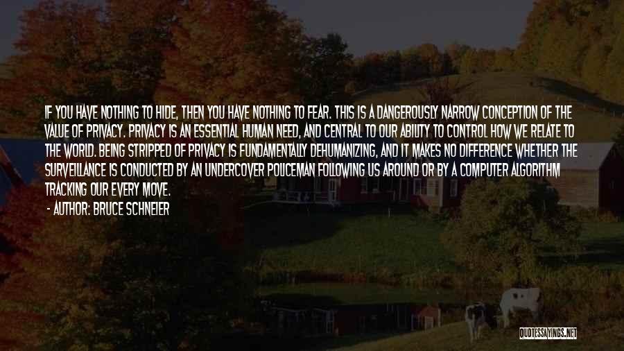 Bruce Schneier Quotes: If You Have Nothing To Hide, Then You Have Nothing To Fear. This Is A Dangerously Narrow Conception Of The