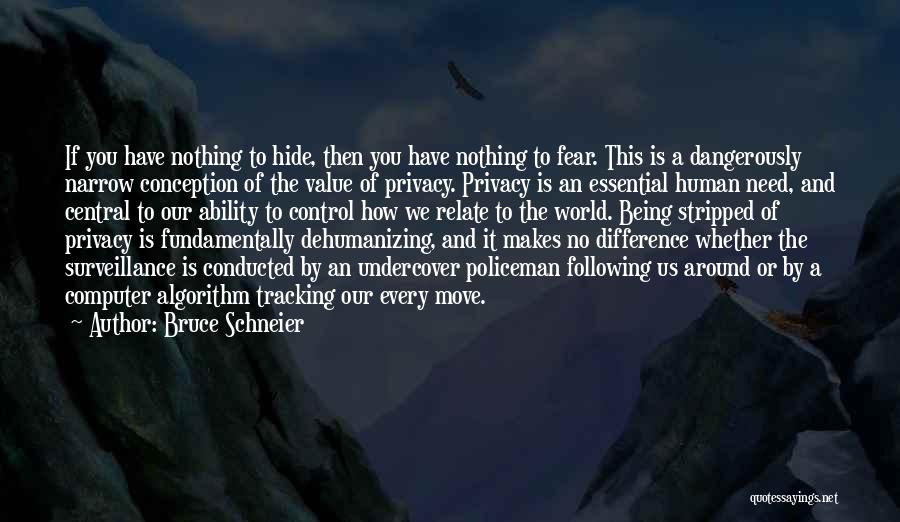 Bruce Schneier Quotes: If You Have Nothing To Hide, Then You Have Nothing To Fear. This Is A Dangerously Narrow Conception Of The