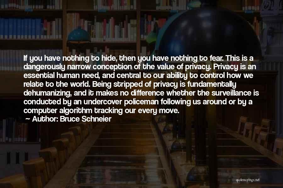 Bruce Schneier Quotes: If You Have Nothing To Hide, Then You Have Nothing To Fear. This Is A Dangerously Narrow Conception Of The