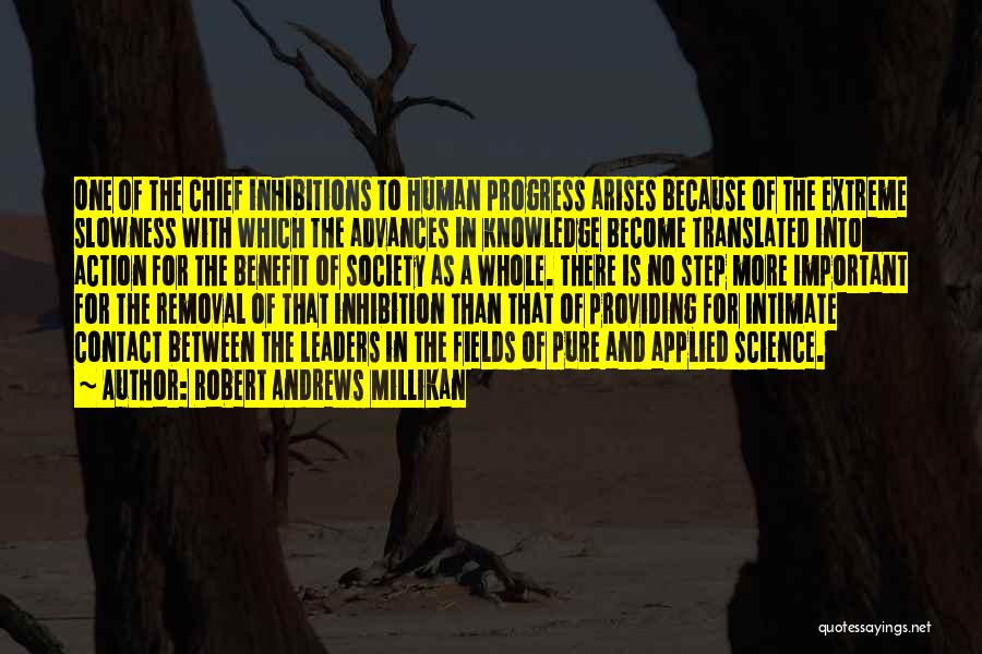 Robert Andrews Millikan Quotes: One Of The Chief Inhibitions To Human Progress Arises Because Of The Extreme Slowness With Which The Advances In Knowledge