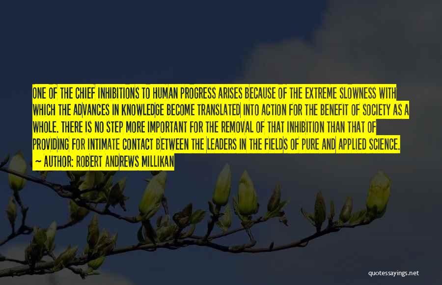 Robert Andrews Millikan Quotes: One Of The Chief Inhibitions To Human Progress Arises Because Of The Extreme Slowness With Which The Advances In Knowledge