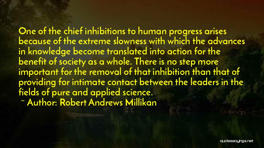 Robert Andrews Millikan Quotes: One Of The Chief Inhibitions To Human Progress Arises Because Of The Extreme Slowness With Which The Advances In Knowledge