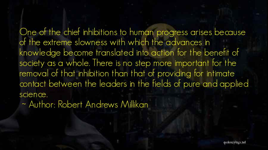 Robert Andrews Millikan Quotes: One Of The Chief Inhibitions To Human Progress Arises Because Of The Extreme Slowness With Which The Advances In Knowledge