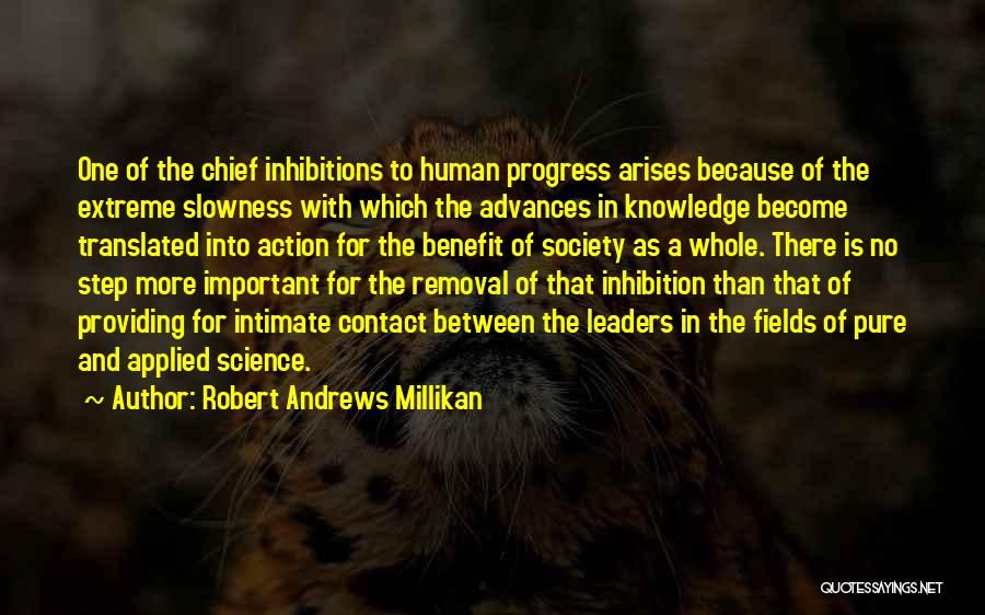 Robert Andrews Millikan Quotes: One Of The Chief Inhibitions To Human Progress Arises Because Of The Extreme Slowness With Which The Advances In Knowledge
