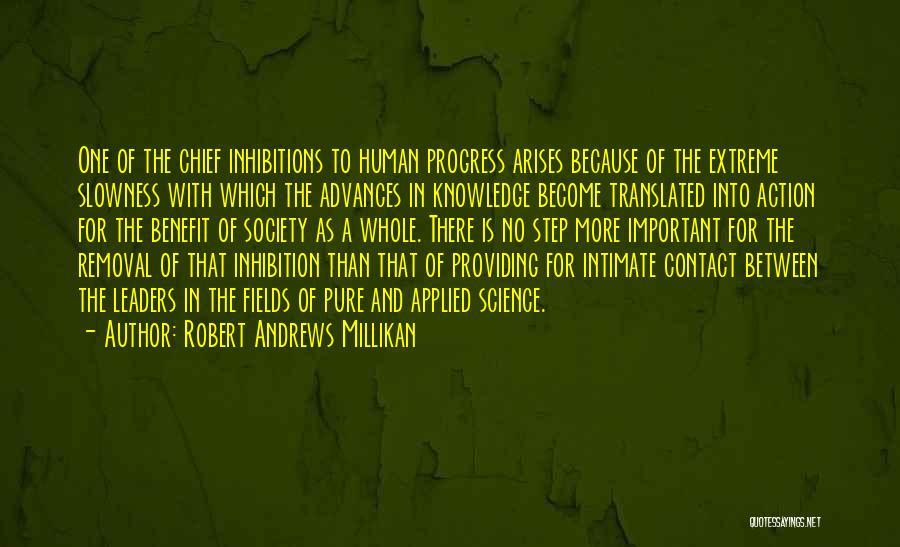 Robert Andrews Millikan Quotes: One Of The Chief Inhibitions To Human Progress Arises Because Of The Extreme Slowness With Which The Advances In Knowledge