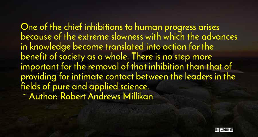 Robert Andrews Millikan Quotes: One Of The Chief Inhibitions To Human Progress Arises Because Of The Extreme Slowness With Which The Advances In Knowledge