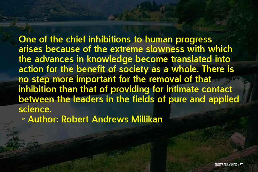 Robert Andrews Millikan Quotes: One Of The Chief Inhibitions To Human Progress Arises Because Of The Extreme Slowness With Which The Advances In Knowledge
