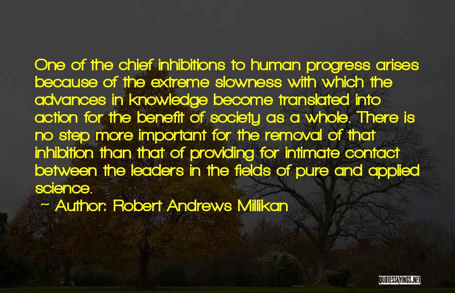 Robert Andrews Millikan Quotes: One Of The Chief Inhibitions To Human Progress Arises Because Of The Extreme Slowness With Which The Advances In Knowledge