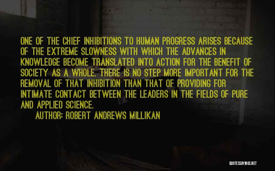 Robert Andrews Millikan Quotes: One Of The Chief Inhibitions To Human Progress Arises Because Of The Extreme Slowness With Which The Advances In Knowledge