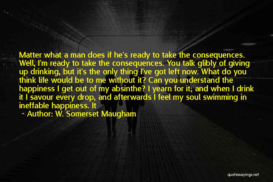 W. Somerset Maugham Quotes: Matter What A Man Does If He's Ready To Take The Consequences. Well, I'm Ready To Take The Consequences. You