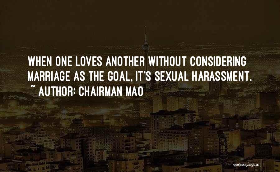 Chairman Mao Quotes: When One Loves Another Without Considering Marriage As The Goal, It's Sexual Harassment.