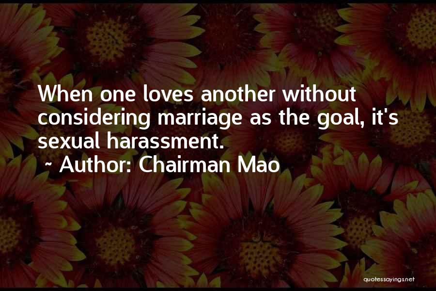 Chairman Mao Quotes: When One Loves Another Without Considering Marriage As The Goal, It's Sexual Harassment.