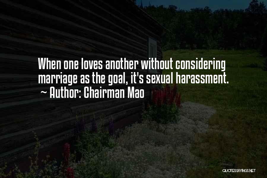 Chairman Mao Quotes: When One Loves Another Without Considering Marriage As The Goal, It's Sexual Harassment.