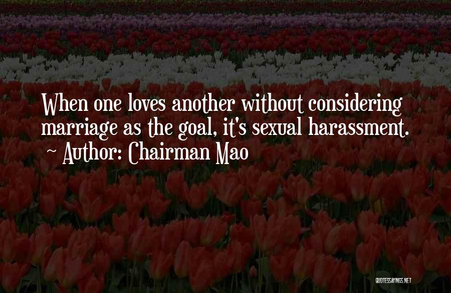 Chairman Mao Quotes: When One Loves Another Without Considering Marriage As The Goal, It's Sexual Harassment.