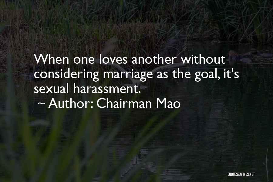 Chairman Mao Quotes: When One Loves Another Without Considering Marriage As The Goal, It's Sexual Harassment.