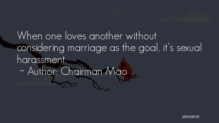 Chairman Mao Quotes: When One Loves Another Without Considering Marriage As The Goal, It's Sexual Harassment.