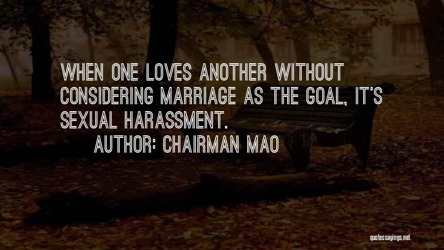 Chairman Mao Quotes: When One Loves Another Without Considering Marriage As The Goal, It's Sexual Harassment.