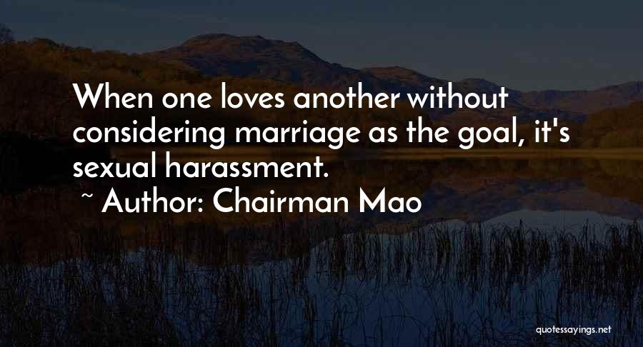 Chairman Mao Quotes: When One Loves Another Without Considering Marriage As The Goal, It's Sexual Harassment.