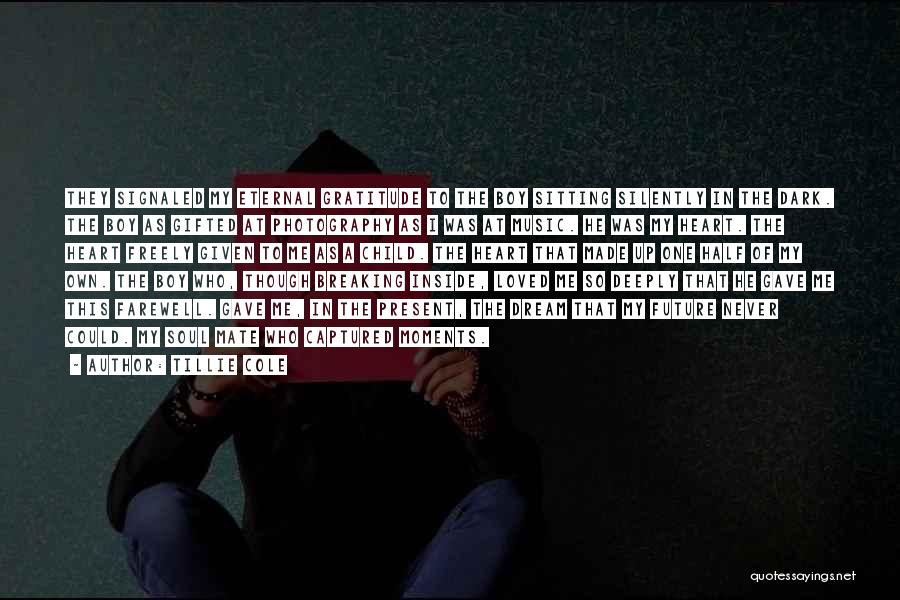 Tillie Cole Quotes: They Signaled My Eternal Gratitude To The Boy Sitting Silently In The Dark. The Boy As Gifted At Photography As