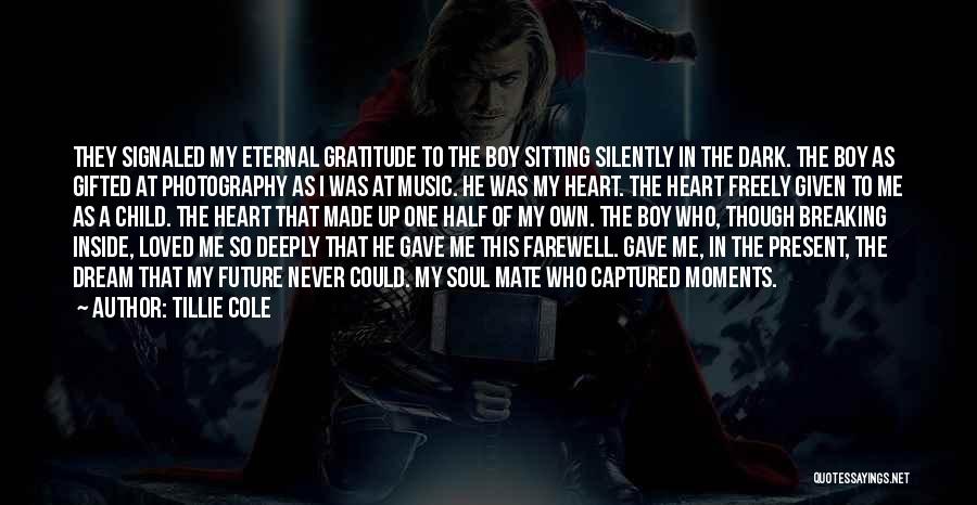 Tillie Cole Quotes: They Signaled My Eternal Gratitude To The Boy Sitting Silently In The Dark. The Boy As Gifted At Photography As