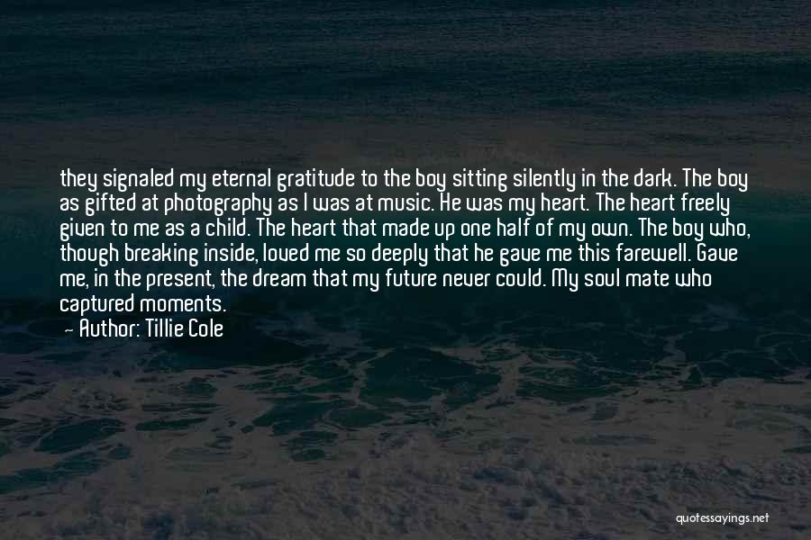 Tillie Cole Quotes: They Signaled My Eternal Gratitude To The Boy Sitting Silently In The Dark. The Boy As Gifted At Photography As