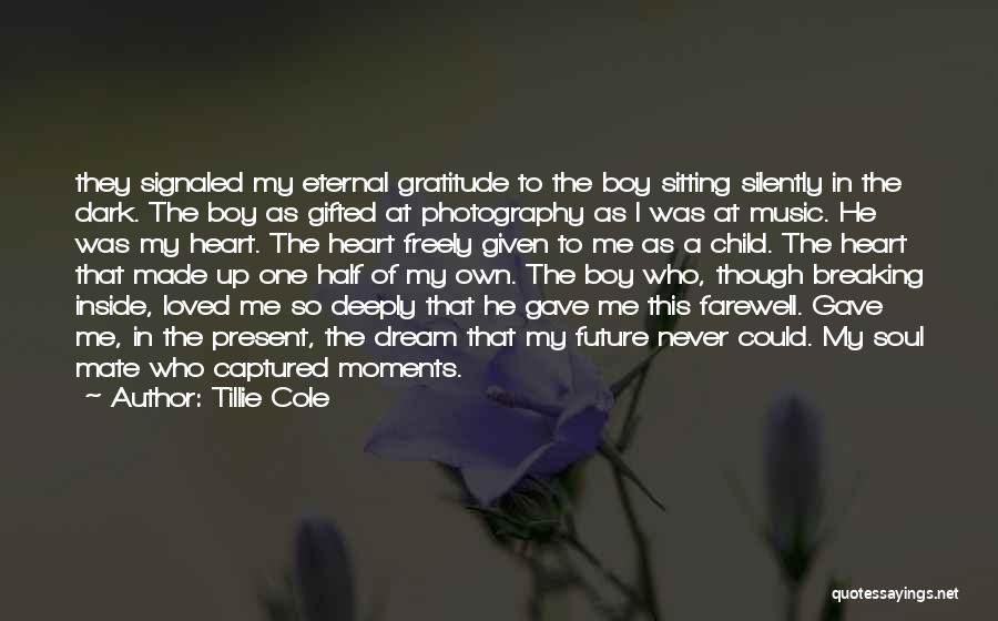 Tillie Cole Quotes: They Signaled My Eternal Gratitude To The Boy Sitting Silently In The Dark. The Boy As Gifted At Photography As