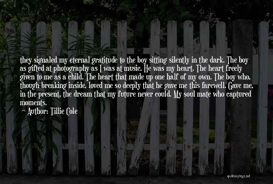 Tillie Cole Quotes: They Signaled My Eternal Gratitude To The Boy Sitting Silently In The Dark. The Boy As Gifted At Photography As