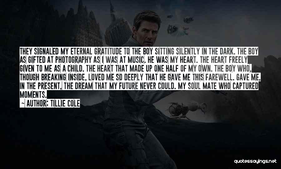 Tillie Cole Quotes: They Signaled My Eternal Gratitude To The Boy Sitting Silently In The Dark. The Boy As Gifted At Photography As