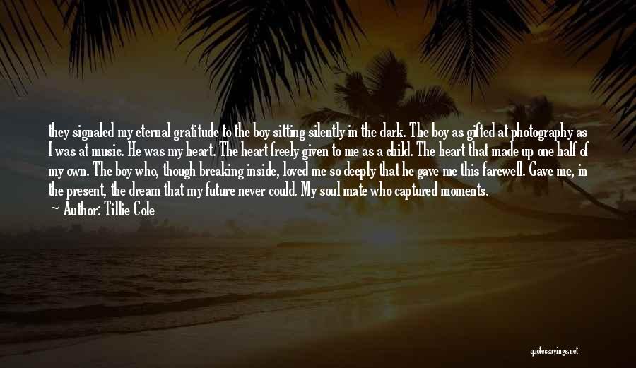 Tillie Cole Quotes: They Signaled My Eternal Gratitude To The Boy Sitting Silently In The Dark. The Boy As Gifted At Photography As