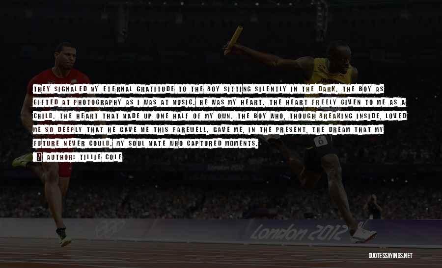 Tillie Cole Quotes: They Signaled My Eternal Gratitude To The Boy Sitting Silently In The Dark. The Boy As Gifted At Photography As