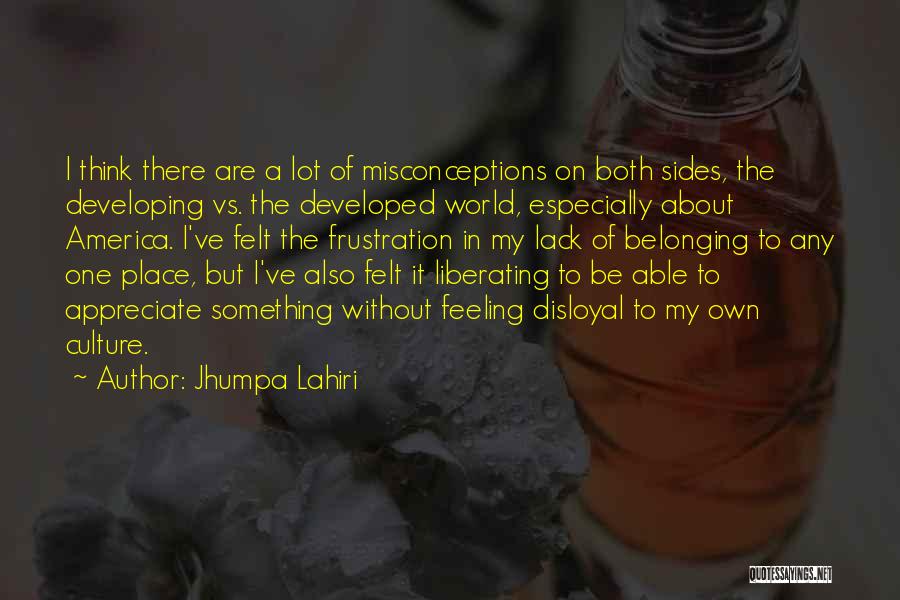 Jhumpa Lahiri Quotes: I Think There Are A Lot Of Misconceptions On Both Sides, The Developing Vs. The Developed World, Especially About America.