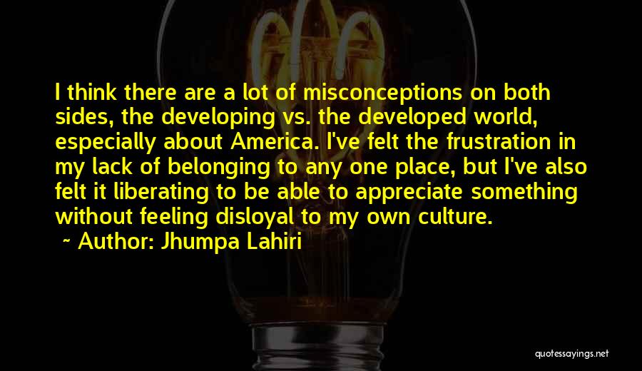 Jhumpa Lahiri Quotes: I Think There Are A Lot Of Misconceptions On Both Sides, The Developing Vs. The Developed World, Especially About America.