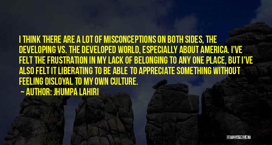 Jhumpa Lahiri Quotes: I Think There Are A Lot Of Misconceptions On Both Sides, The Developing Vs. The Developed World, Especially About America.
