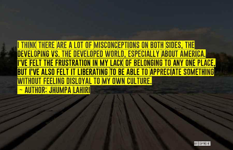 Jhumpa Lahiri Quotes: I Think There Are A Lot Of Misconceptions On Both Sides, The Developing Vs. The Developed World, Especially About America.