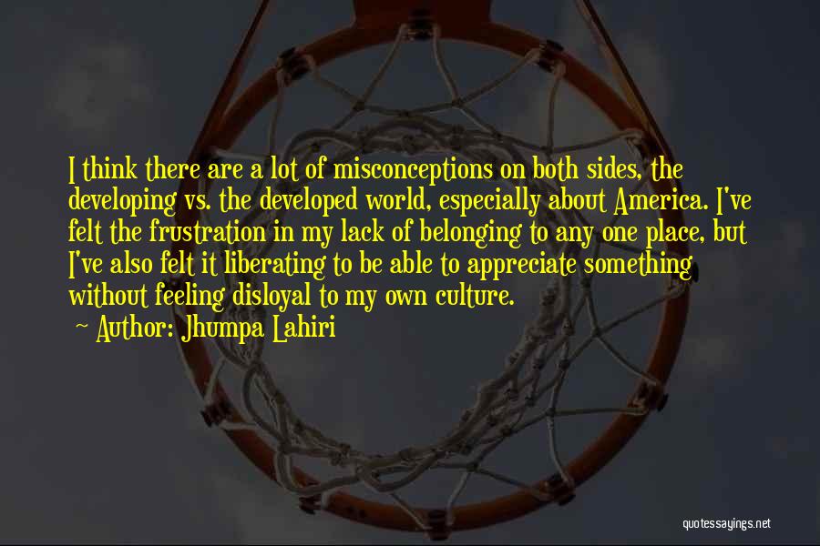 Jhumpa Lahiri Quotes: I Think There Are A Lot Of Misconceptions On Both Sides, The Developing Vs. The Developed World, Especially About America.