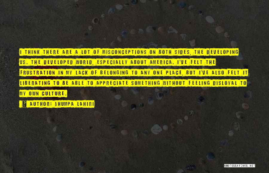 Jhumpa Lahiri Quotes: I Think There Are A Lot Of Misconceptions On Both Sides, The Developing Vs. The Developed World, Especially About America.