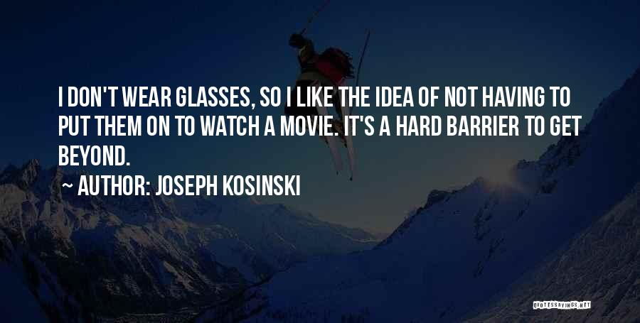 Joseph Kosinski Quotes: I Don't Wear Glasses, So I Like The Idea Of Not Having To Put Them On To Watch A Movie.