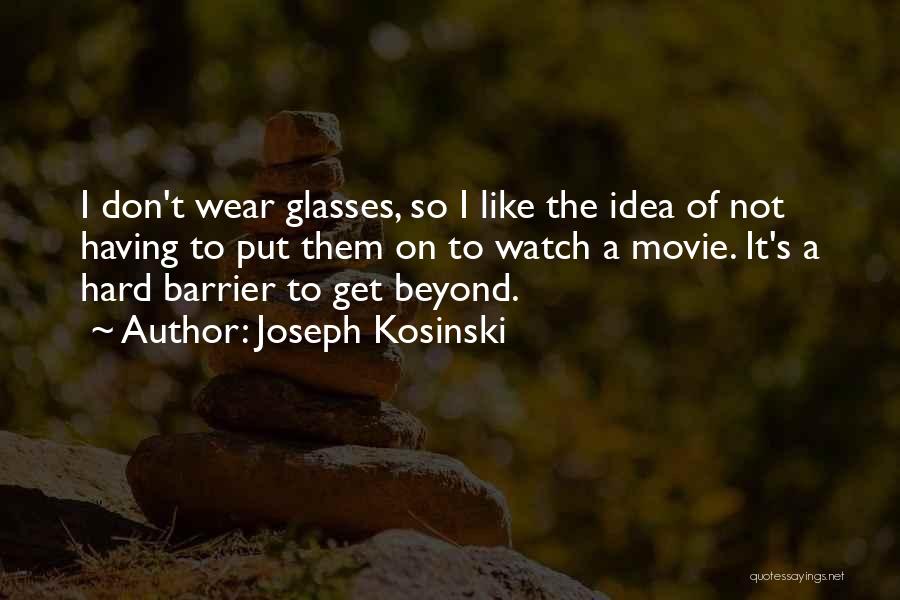 Joseph Kosinski Quotes: I Don't Wear Glasses, So I Like The Idea Of Not Having To Put Them On To Watch A Movie.