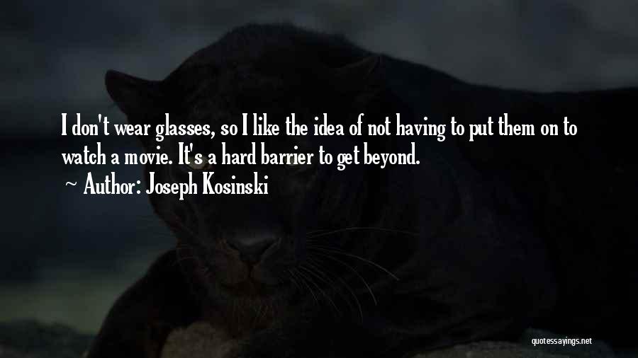 Joseph Kosinski Quotes: I Don't Wear Glasses, So I Like The Idea Of Not Having To Put Them On To Watch A Movie.