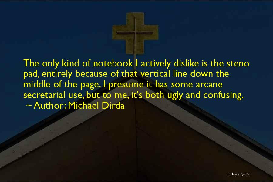 Michael Dirda Quotes: The Only Kind Of Notebook I Actively Dislike Is The Steno Pad, Entirely Because Of That Vertical Line Down The