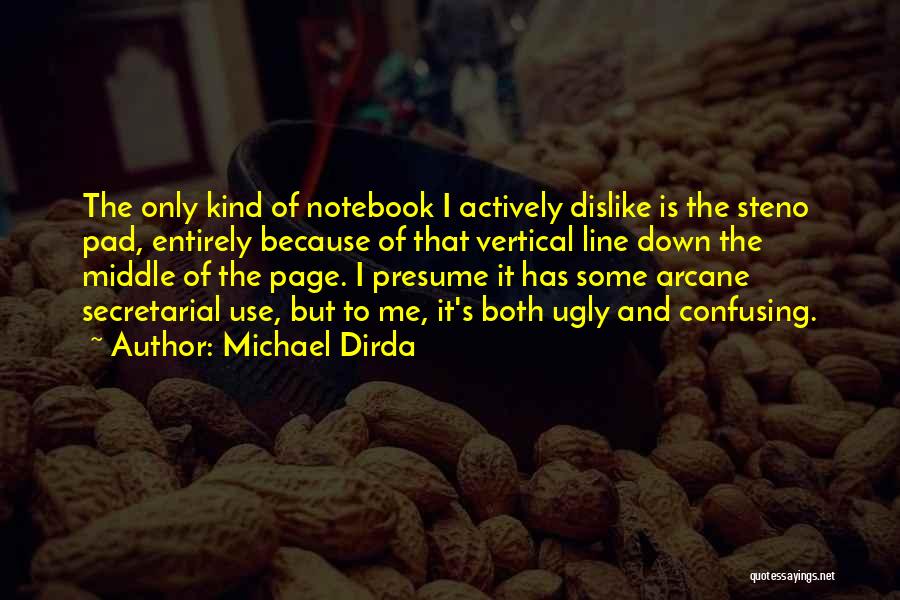 Michael Dirda Quotes: The Only Kind Of Notebook I Actively Dislike Is The Steno Pad, Entirely Because Of That Vertical Line Down The