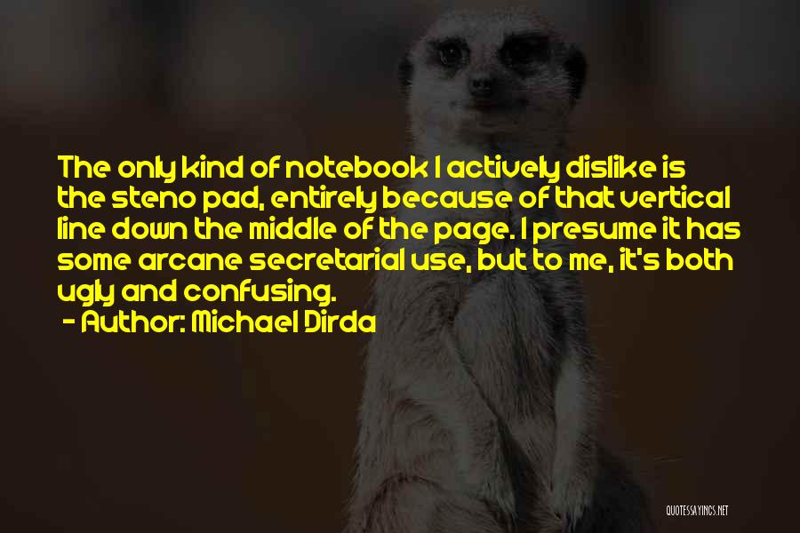 Michael Dirda Quotes: The Only Kind Of Notebook I Actively Dislike Is The Steno Pad, Entirely Because Of That Vertical Line Down The