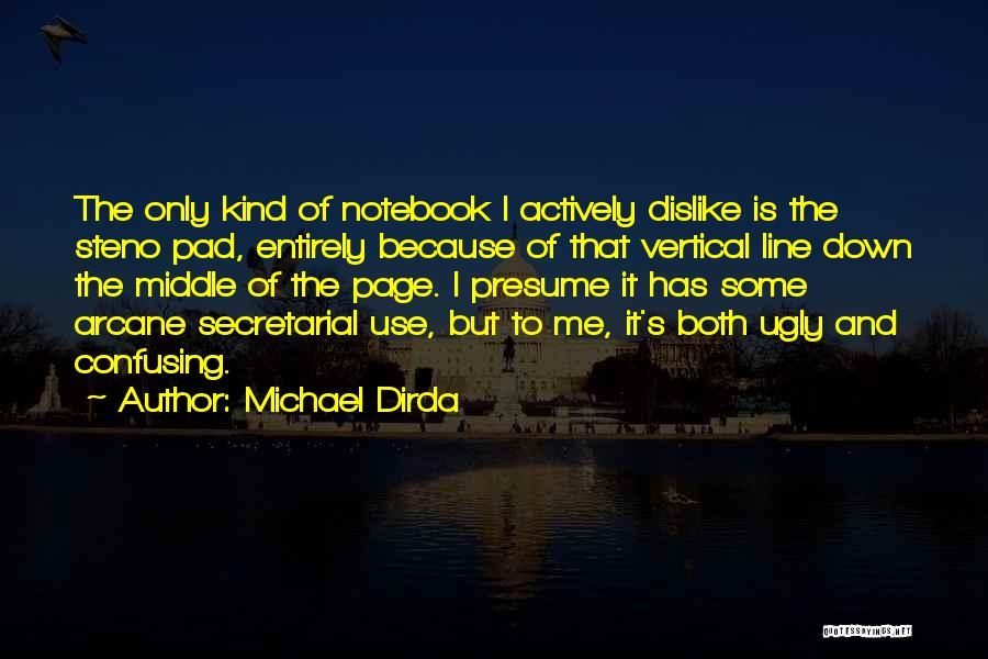 Michael Dirda Quotes: The Only Kind Of Notebook I Actively Dislike Is The Steno Pad, Entirely Because Of That Vertical Line Down The
